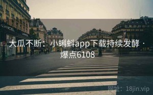 大瓜不断：小蝌蚪app下载持续发酵 · 爆点6108