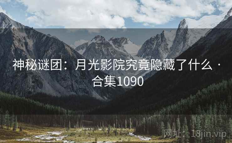神秘谜团:月光影院究竟隐藏了什么 · 合集1090 神秘谜团:月光影院究竟隐藏了什么 · 合集1090